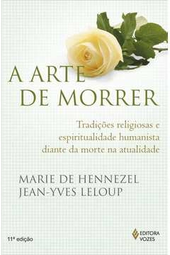 ARTE DE MORRER - TRADIÇÕES RELIGIOSAS E ESPIRITUALIDADE HUMANISTA DIANTE DA MORTE NA ATUALIDADE - LELOUP, Jean-Yves Mari