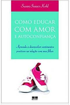 COMO EDUCAR COM AMOR E AUTOCONFIANCA - 1ª - KOHL- SUSAN ISAACS