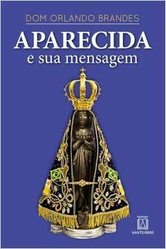 APARECIDA E SUA MENSAGEM - BRANDES, DOM ORLANDO