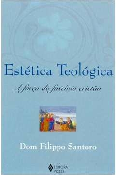 ESTÉTICA TEOLÓGICA: A FORÇA DO FASCÍNIO CRISTÃO - SANTORO- FILIPPO