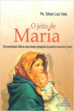 JEITO DE MARIA, O - UMA APROXIMACAO A MAE DE JESUS... - MAIA