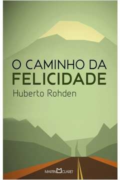 O CAMINHO DA FELICIDADE - HUBERTO ROHDEN