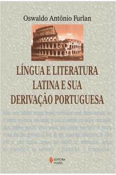 LÍNGUA E LITERATURA LATINA E SUA DERIVAÇÃO PORTUGUESA - Oswaldo Antônio Furlan