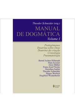 MANUAL DE DOGMÁTICA VOL. I - PROLEGÔMENOS, DOUTRINA SOBRE DEUS, DOUTRINA DA CRIAÇÃO, CRISTOLOGIA E PNEUMATOLOGIA - Siegf