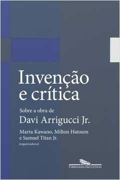 INVENÇÃO E CRÍTICA - SOBRE A OBRA DE DAVI ARRIGUCCI JR. - VARIOS AUTORES