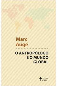 ANTROPÓLOGO E O MUNDO GLOBAL - MARC AUGE