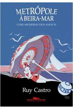 METRÓPOLE À BEIRA-MAR - O RIO MODERNO DOS ANOS 20 - Ruy Castro