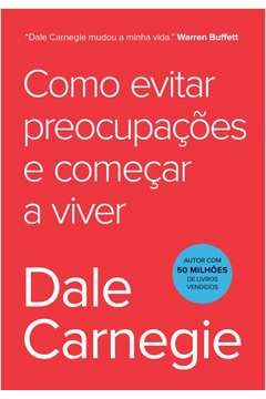 COMO EVITAR PREOCUPAÇÕES E COMEÇAR A VIVER - Dale Carnegie