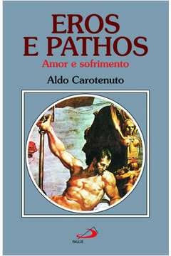 EROS E PATHOS - AMOR E SOFRIMENTO - COL. AMOR E PSIQUE - 1 - CAROTENUTO