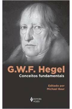 G. W. F. HEGEL - CONCEITOS FUNDAMENTAIS - Michael Baur