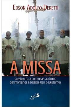 MISSA, A - SUBSÍDIO PARA COROINHAS ACÓLITOS CERIMONIÁRIOS E DEMAIS FIÉIS CELEBRANTES - DERETTI, EDSON ADOLFO