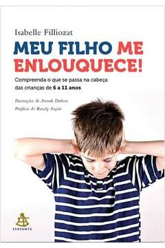 MEU FILHO ME ENLOUQUECE! - COMPREENDA O QUE SE PASSA NA CABEÇA DAS CRIANÇAS DE 6 A 11 ANOS - ISABELLE FILLIOZAT