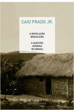 A REVOLUÇÃO BRASILEIRA E A QUESTÃO AGRÁRIA NO BRASIL - Caio Prado Jr.