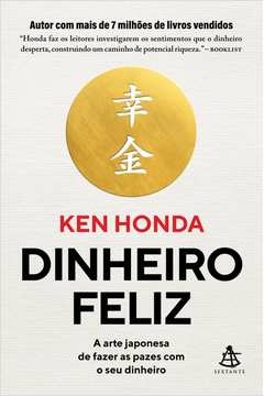 DINHEIRO FELIZ - A ARTE JAPONESA DE FAZER AS PAZES COM O SEU DINHEIRO - Ken Honda