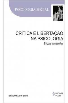 CRÍTICA E LIBERTAÇÃO NA PSICOLOGIA - ESTUDOS PSICOSSOCIAIS - Ignacio Martín-Baró