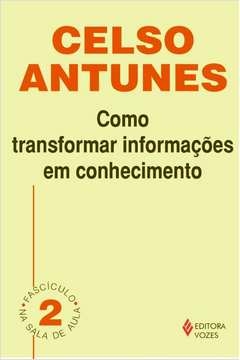 COMO TRANSFORMAR INFORMAÇÕES EM CONHECIMENTO - FASCÍCULO 02 - Celso Antunes