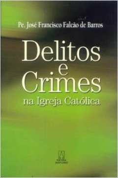 DELITOS E CRIMES NA IGREJA CATOLICA - BARROS- JOSE FRANCIS