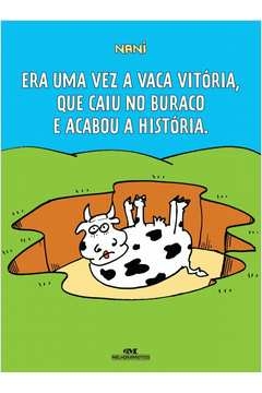 ERA UMA VEZ A VACA VITÓRIA, QUE CAIU NO BURACO E ACABOU A HISTÓRIA - NANI