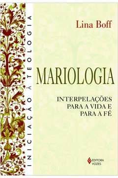 MARIOLOGIA - INTERPELAÇÕES PARA A VIDA E PARA A FÉ - Lina Boff