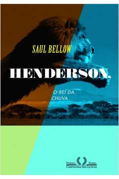 HENDERSON, O REI DA CHUVA - SAUL BELLOW