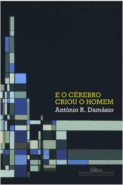 E O CÉREBRO CRIOU O HOMEM - António Damásio