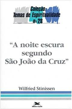 A NOITE ESCURA SEGUNDO JOÃO DA CRUZ - Wilfried Stinissen