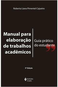 MANUAL PARA ELABORAÇÃO DE TRABALHOS ACADÊMICOS - GUIA PRÁTICO DO ESTUDANTE - Roberta Liana Pimentel Cajueiro, Roberta Li