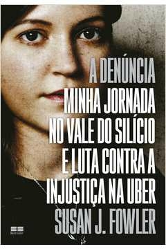 A DENÚNCIA: MINHA JORNADA NO VALE DO SILÍCIO E LUTA CONTRA A INJUSTIÇA NA UBER - Susan J. Fowler