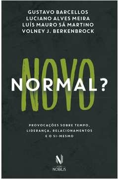 NOVO NORMAL? - PROVOCAÇÕES SOBRE TEMPO, LIDERANÇA, RELACIONAMENTO E O SI-MESMO - MEIRA, Luciano Alves Gustavo; Meira, Lu