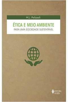 ÉTICA E MEIO AMBIENTE PARA UMA SOCIEDADE SUSTENTÁVEL - M. L. Pelizzoli