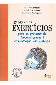 CADERNO DE EXERCÍCIOS PARA SE PROTEGER DO BURNOUT GRAÇAS A COMUNICAÇÃO NÃO VIOLENTA - HANSSEN, Caroline Anne Van; Hansse