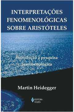 INTERPRETAÇÕES FENOMENOLÓGICAS SOBRE ARISTÓTELES - INTRODUÇÃO À PESQUISA FENOMENOLÓGICA - Martin Heidegger