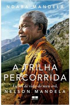 A TRILHA PERCORRIDA - LIÇÕES DE VIDA DO MEU AVÔ, NELSON MANDELA - Ndaba Mandela