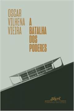 A BATALHA DOS PODERES - DA TRANSIÇÃO DEMOCRÁTICA AO MAL-ESTAR CONSTITUCIONAL - Oscar Vilhena Vieira