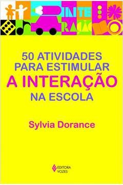 50 ATIVIDADES PARA ESTIMULAR A INTERAÇÃO NA ESCOLA - Sylvia Dorance