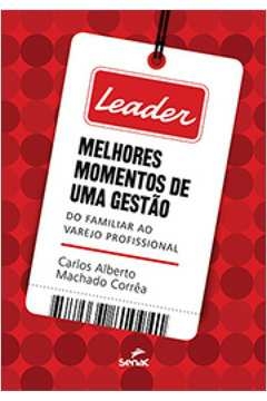 LEADER - MELHORES MOMENTOS DE UMA GESTAO DO FAMILIAR AO VAREJO PROFISSIONAL - CORREA, CARLOS