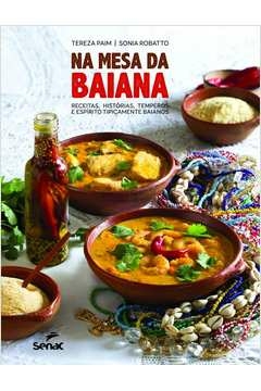 NA MESA DA BAIANA - RECEITAS, HISTÓRIAS, TEMPEROS E ESPÍRITO TIPICAMENTE BAIANOS - ROBATTO, Sonia Tereza; Robatto, Sonia