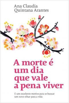 A MORTE É UM DIA QUE VALE A PENA VIVER - E UM EXCELENTE MOTIVO PARA SE BUSCAR UM NOVO OLHAR PARA A VIDA - Ana Claudia Qu