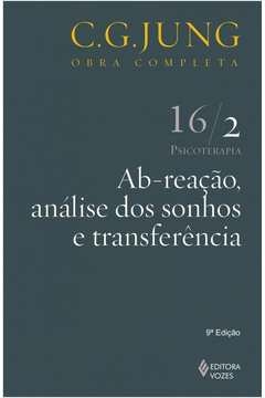 AB-REAÇÃO, ANÁLISE DOS SONHOS E TRANSFERÊNCIA VOL. 16/2 - C.G. Jung