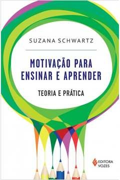 MOTIVAÇÃO PARA ENSINAR E APRENDER - TEORIA E PRÁTICA - SUZANA SCHWARTZ