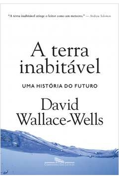 A TERRA INABITÁVEL - UMA HISTÓRIA DO FUTURO - David Wallace-Wells