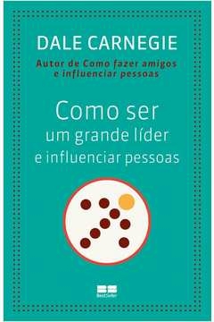 COMO SER UM GRANDE LÍDER E INFLUENCIAR PESSOAS - Dale Carnegie