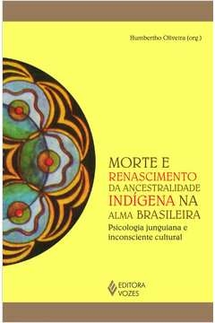 MORTE E RENASCIMENTO DA ANCESTRALIDADE INDÍGENA NA ALMA - Humbertho Oliveira