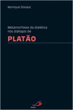 METAMORFOSES DA DIALÉTICA NOS DIÁLOGOS DE PLATÃO - DIXSAUT, MONIQUE