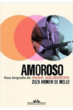 AMOROSO - UMA BIOGRAFIA DE JOÃO GILBERTO - Zuza Homem de Mello