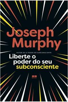 LIBERTE O PODER DO SEU SUBCONSCIENTE - Joseph Murphy