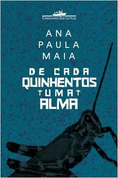 DE CADA QUINHENTOS UMA ALMA - Ana Paula Maia