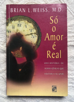 Só o Amor é Real - Brian L. Weiss