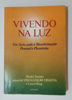 Vivendo na Luz - um Guia para a Transformação Pessoal e Planetária - Shakti Gawain / Laurel King