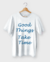 Camiseta Good Things Take Time